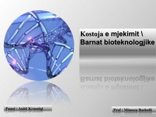 Kostoja e mjekimit 
Barnat bioteknologjike
Punoi : Anitë Krasniqi Prof : Mimoza Basholli
 