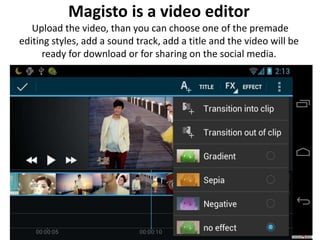 Magisto is a video editor
Upload the video, than you can choose one of the premade
editing styles, add a sound track, add a title and the video will be
ready for download or for sharing on the social media.
 