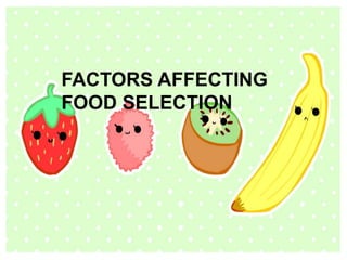 FACTORS AFFECTING
FOOD SELECTION
 