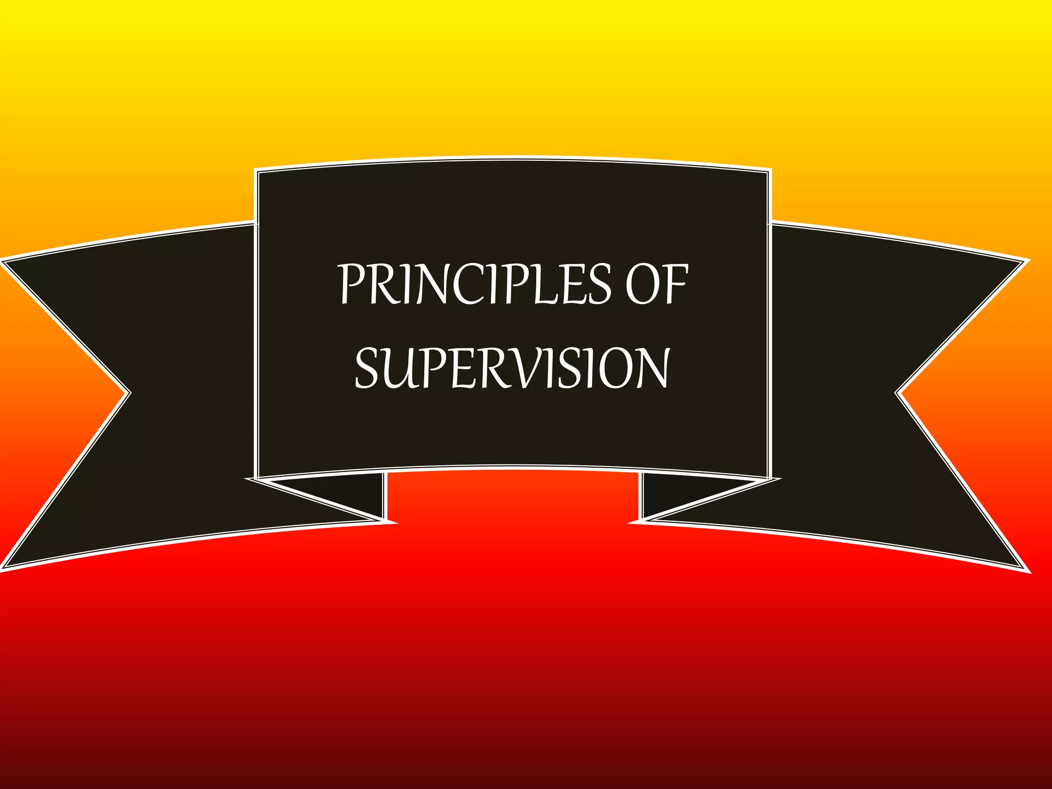 PRINCIPLES OF
SUPERVISION
 