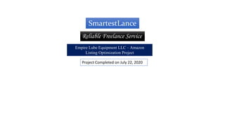 SmartestLance
rReliable Freelance Service
Empire Lube Equipment LLC – Amazon
Listing Optimization Project
Project Completed on July 22, 2020
 