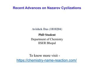 Avishek Das (1810204)
PhD Student
Department of Chemistry
IISER Bhopal
Recent Advances on Nazarov Cyclizations
https://chemistry-name-reaction.com/
To know more visit -
 