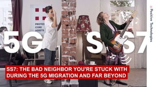 DURING THE 5G MIGRATION AND FAR BEYOND
SS7: THE BAD NEIGHBOR YOU'RE STUCK WITH
 