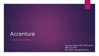 Accenture
A COMPANY OVERVIEW
Business Systems (Mr. Bill Sowinki)
BISM-201-909
By: Aadhar Patil (N01204475)
 