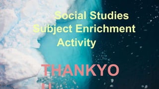 Social Studies
Subject Enrichment
Activity
THANKYO
 