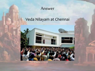 Answer
Veda Nilayam at Chennai
 