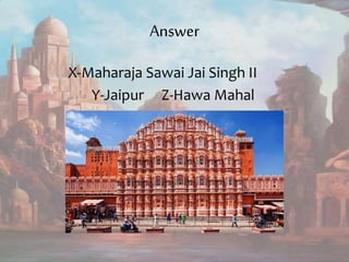 Answer
X-Maharaja Sawai Jai Singh II
Y-Jaipur Z-Hawa Mahal
 