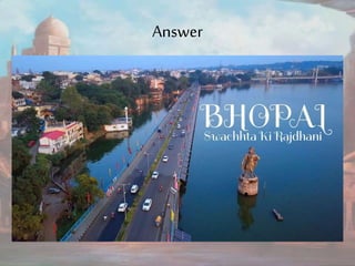 Answer
Bhopal
 