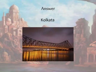Answer
Kolkata
 