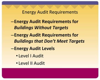 Energy Audit Requirements Energy Audit Requirements for  Buildings Without Targets Energy Audit Requirements for  Buildings that Don’t Meet Targets  Energy Audit Levels Level I Audit Level II Audit 