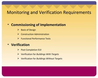 Monitoring and Verification Requirements Commissioning of Implementation  Basis of Design Construction Administration Functional Performance Tests Verification  Post Completion EUI Verification for  Buildings With Targets Verification for  Buildings Without Targets 
