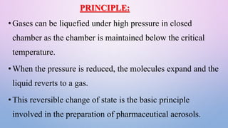 PRINCIPLE:
•Gases can be liquefied under high pressure in closed
chamber as the chamber is maintained below the critical
t...