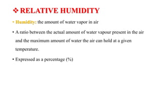 RELATIVE HUMIDITY
• Humidity: the amount of water vapor in air
• A ratio between the actual amount of water vapour presen...