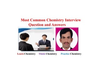 Most Common Chemistry Interview
Question and Answers
Learn Chemistry Think Chemistry Practice Chemistry
 