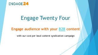 Engage Twenty Four
Engage audience with your B2B content
with our cost per lead content syndication campaign
 