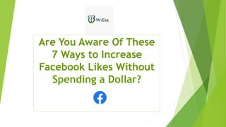 Are You Aware Of These
7 Ways to Increase
Facebook Likes Without
Spending a Dollar?
 