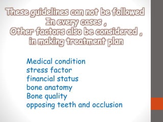 Medical condition
stress factor
financial status
bone anatomy
Bone quality
opposing teeth and occlusion
 