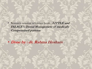 • Research seminar reference book : LITTLE and
FALACE’s Dental Management of medically
Compromised patients
 