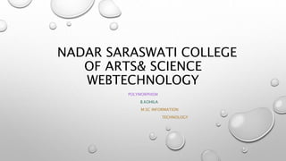 NADAR SARASWATI COLLEGE
OF ARTS& SCIENCE
WEBTECHNOLOGY
POLYMORPHISM
B.KOHILA
M.SC INFORMATION
TECHNOLOGY
 