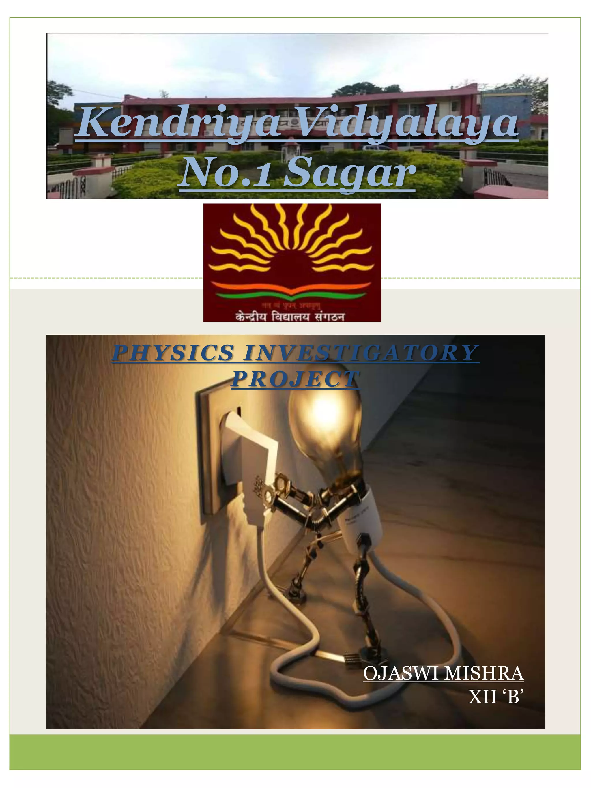 PHYSICS INVESTIGATORY
PROJECT
Kendriya Vidyalaya
No.1 Sagar
OJASWI MISHRA
XII ‘B’
 