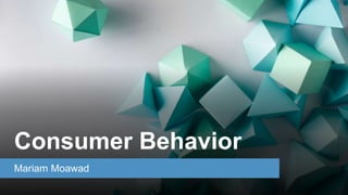 Consumer Behavior
Mariam Moawad
 