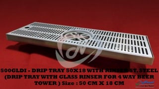 500GLDI - DRIP TRAY 50X18 WITH RINSER ST.STEEL
(DRIP TRAY WITH GLASS RINSER FOR 4 WAY BEER
TOWER ) Size : 50 CM X 18 CM
 