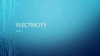 ELECTRICITY
PART 1
 