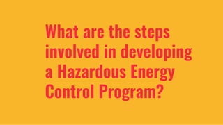 What are the steps
involved in developing
a Hazardous Energy
Control Program?
 