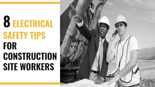 8 ELECTRICAL
SAFETY TIPS
FOR
CONSTRUCTION
SITE WORKERS
 