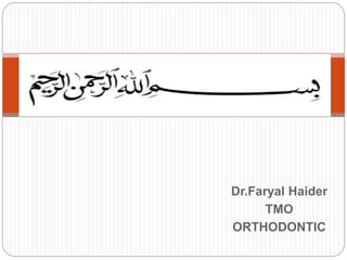 Dr.Faryal Haider
TMO
ORTHODONTIC
 
