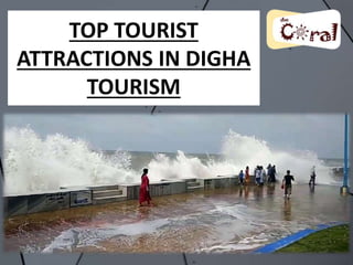 TOP TOURIST
ATTRACTIONS IN DIGHA
TOURISM
 