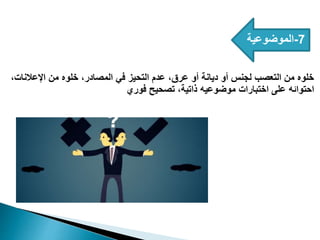 7
-
‫الموضوعية‬
،‫اإلعالنات‬ ‫من‬ ‫خلوه‬ ،‫المصادر‬ ‫في‬ ‫التحيز‬ ‫عدم‬ ،‫عرق‬ ‫أو‬ ‫ديانة‬ ‫أو‬ ‫لجنس‬ ‫التعصب‬ ‫من‬ ‫خلوه‬
‫فوري‬ ‫تصحيح‬ ،‫ذاتية‬ ‫موضوعيه‬ ‫اختبارات‬ ‫على‬ ‫احتوائه‬
 