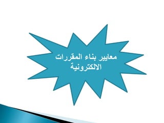 ‫المقررات‬ ‫بناء‬ ‫معايير‬
‫االلكترونية‬
 