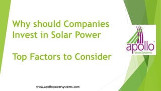 Why should Companies
Invest in Solar Power
Top Factors to Consider
www.apollopowersystems.com
 