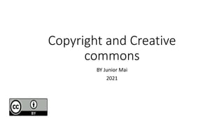 Copyright and Creative
commons
BY Junior Mai
2021
 