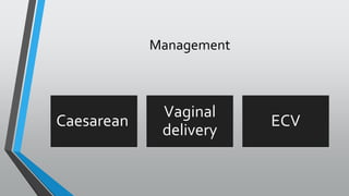 Management
Caesarean
Vaginal
delivery
ECV
 