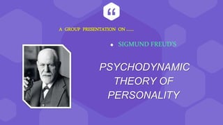 “
⬢ SIGMUND FREUD’S
PSYCHODYNAMIC
THEORY OF
PERSONALITY
A GROUP PRESENTATION ON ……
 
