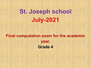 St. Joseph school
July-2021
Final computation exam for the academic
year.
Grade 4
 