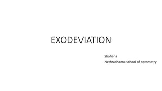EXODEVIATION
Shahana
Nethradhama school of optometry
 