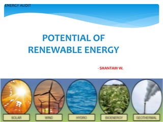 POTENTIAL OF
RENEWABLE ENERGY
- SHANTAM W.
ENERGY AUDIT
 