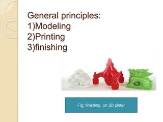 General principles:
1)Modeling
2)Printing
3)finishing
Fig: finishing on 3D pinter
 
