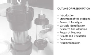 OUTLINE OF PRESENTATION
• Introduction
• Statement of the Problem
• Research Paradigm
• Variable Identification
• Research Consideration
• Research Methods
• Results and Discussion
• Conclusion
• Recommendation
 