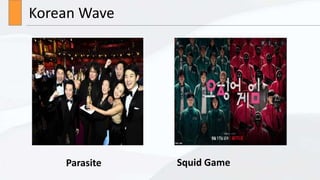 Korean Wave
Parasite Squid Game
 