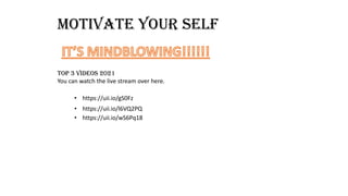 • https://uii.io/wS6Pq18
• https://uii.io/l6VQ2PQ
• https://uii.io/gS0Fz
Motivate Your Self
Top 3 Videos 2021
You can watch the live stream over here.
 