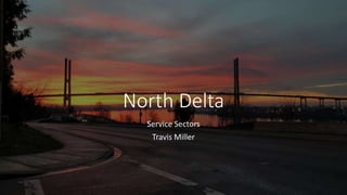 North Delta
Service Sectors
Travis Miller
 