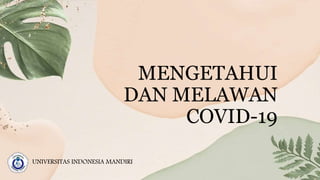 MENGETAHUI
DAN MELAWAN
COVID-19
UNIVERSITAS INDONESIA MANDIRI
 