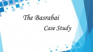 The Basrabai
Case Study
 