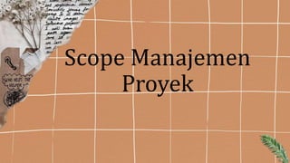 Scope Manajemen
Proyek
 