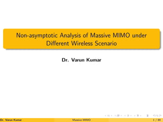 Non-asymptotic Analysis of Massive MIMO under
Different Wireless Scenario
Dr. Varun Kumar
Dr. Varun Kumar (NIT Rourkela)
Massive MIMO 1 / 89
 