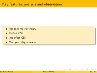 Key features, analysis and observation:
Random matrix theory
Perfect CSI
Imperfect CSI
Multiple relay scenario
Dr. Varun Kumar (NIT Rourkela)
Massive MIMO 60 / 89
 